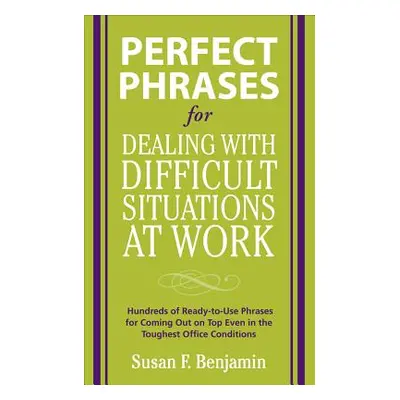 "Perfect Phrases for Dealing with Difficult Situations at Work: Hundreds of Ready-To-Use Phrases