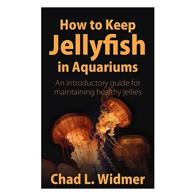 "How to Keep Jellyfish in Aquariums: An Introductory Guide for Maintaining Healthy Jellies" - ""