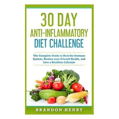 "30 Day Anti- Inflammatory Challenge: The Complete Guide to Heal your Immune System, Restore you