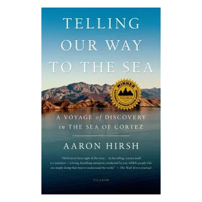 "Telling Our Way to the Sea: A Voyage of Discovery in the Sea of Cortez" - "" ("Hirsh Aaron")