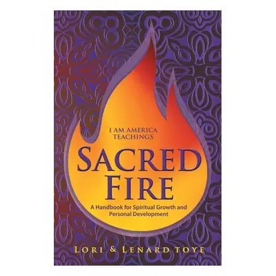 "Sacred Fire: A Handbook for Spiritual Growth and Personal Development" - "" ("Toye Lori")