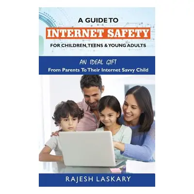 "A Guide to Internet Safety for Children, Teens & Young Adults: An Ideal Gift From Parents To Th