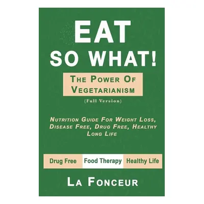 "Eat So What! The Power of Vegetarianism (Full Version)" - "" ("Fonceur La")