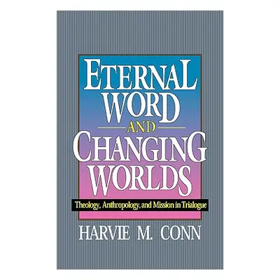 "Eternal Word and Changing Worlds: Theology, Anthropology, and Mission in Trialogue" - "" ("Conn