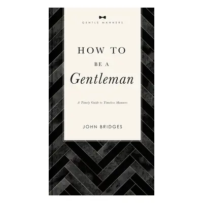 "How to Be a Gentleman Revised and Expanded: A Timely Guide to Timeless Manners" - "" ("Bridges 