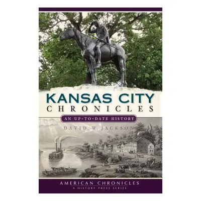 "Kansas City Chronicles: An Up-To-Date History" - "" ("Jackson David W.")