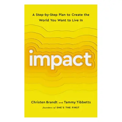 "Impact: A Step-By-Step Plan to Create the World You Want to Live in" - "" ("Brandt Christen")