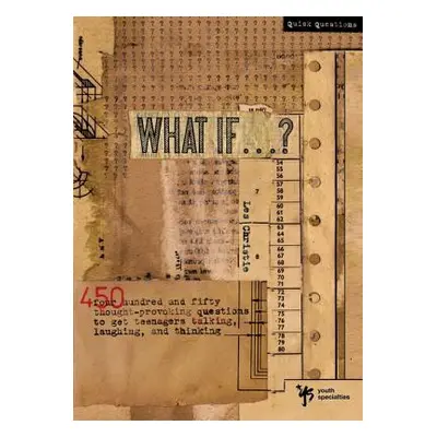 "What If . . . ?: 450 Thought Provoking Questions to Get Teenagers Talking, Laughing, and Thinki