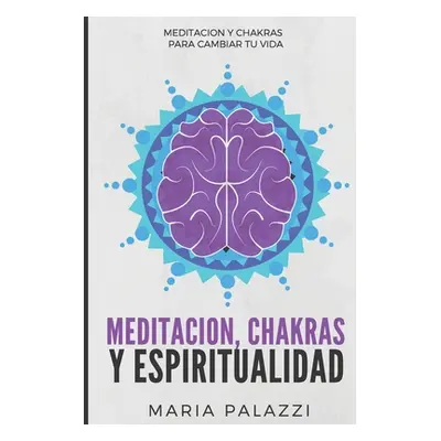 "Meditacin, Chakras y Espiritualidad: Meditacin y Chakras para cambiar tu vida" - "" ("Palazzi M