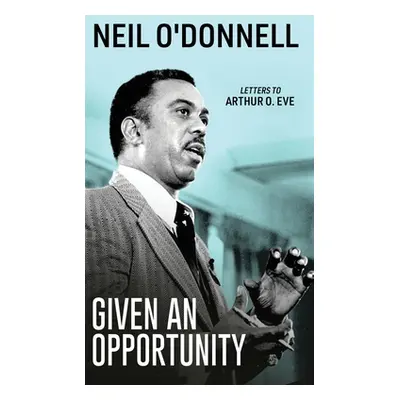 "Given an Opportunity: Letters to Arthur O. Eve" - "" ("O'Donnell Neil")