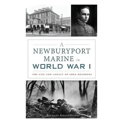 "A Newburyport Marine in World War I: The Life and Legacy of Eben Bradbury" - "" ("Dorau Bethany