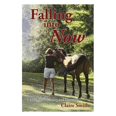 "Falling into Now: Memories of Sport, Traumatic Brain Injury, and Education" - "" ("Smith Claire