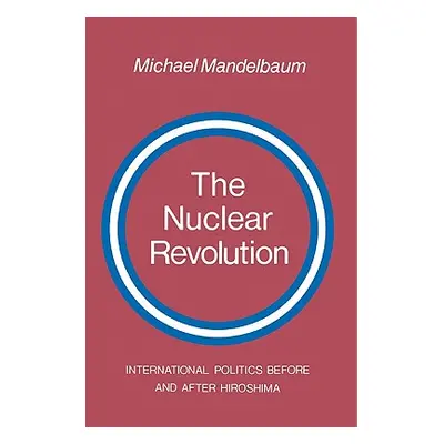 "The Nuclear Revolution: International Politics Before and After Hiroshima" - "" ("Mandelbaum Mi