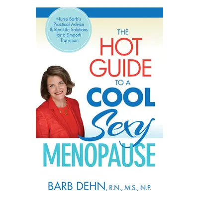 "The Hot Guide to a Cool, Sexy Menopause: Nurse Barb's Practical Advice & Real-Life Solutions fo