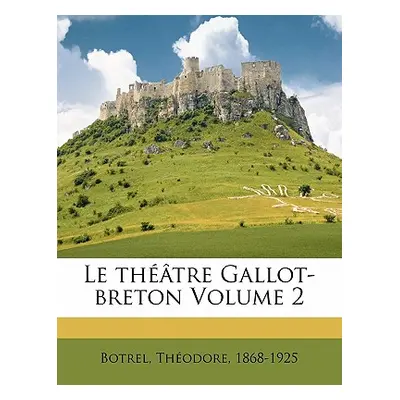 "Le thtre Gallot-breton Volume 2" - "" ("1868-1925 Botrel Thodore")