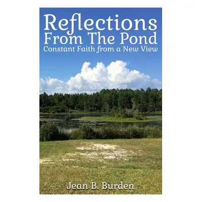 "Reflections from the Pond: Constant Faith from a New View" - "" ("Burden Jean B.")