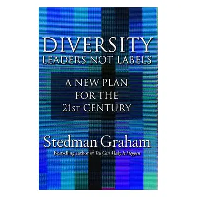 "Diversity: Leaders Not Labels: A New Plan for a the 21st Century" - "" ("Graham Stedman")