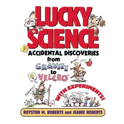 "Lucky Science: Accidental Discoveries from Gravity to Velcro, with Experiments" - "" ("Roberts 