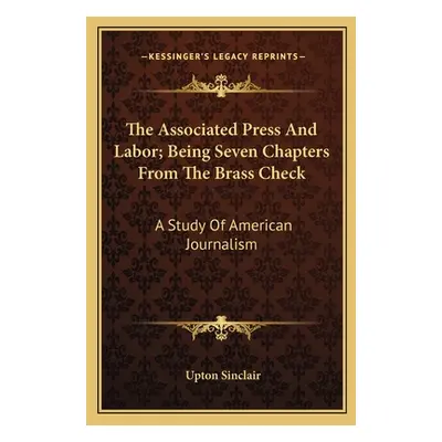 "The Associated Press And Labor; Being Seven Chapters From The Brass Check: A Study Of American 