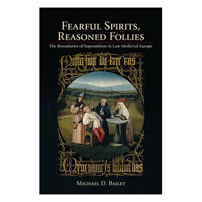 "Fearful Spirits, Reasoned Follies: The Boundaries of Superstition in Late Medieval Europe" - ""