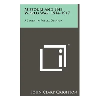 "Missouri and the World War, 1914-1917: A Study in Public Opinion" - "" ("Crighton John Clark")