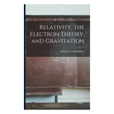 "Relativity, the Electron Theory, and Gravitation" - "" ("Cunningham Ebenezer")