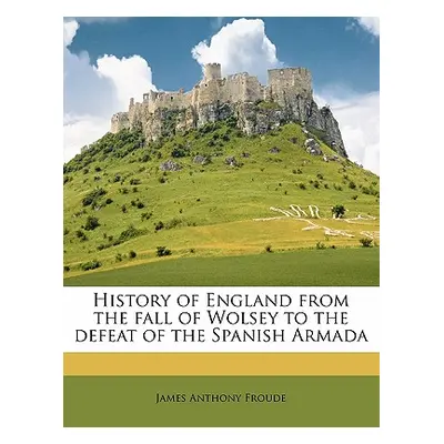 "History of England from the fall of Wolsey to the defeat of the Spanish Armada Volume 3" - "" (