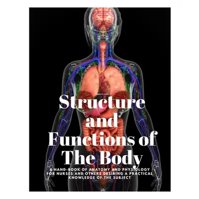 "Structure and Functions of The Body - A Hand-Book of Anatomy and Physiology for Nurses and othe