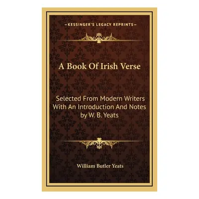 "A Book Of Irish Verse: Selected From Modern Writers With An Introduction And Notes by W. B. Yea