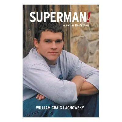 "Superman!: A Kansas Man's Story" - "" ("Lachowsky William Craig")