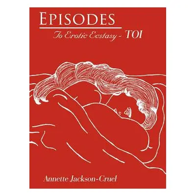 "Episodes: To Erotic Ecstasy - TOI" - "" ("Jackson-Cruel Annette")