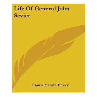 "Life Of General John Sevier" - "" ("Turner Francis Marion")