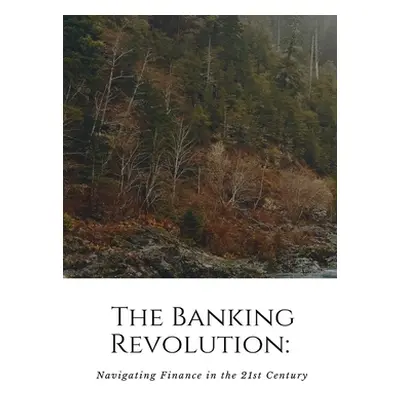 "The Banking Revolution: Navigating Finance in the 21st Century: Navigati" - "" ("Joey Kevan")