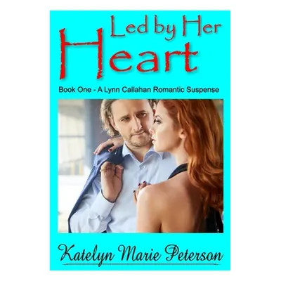 "Led by Her Heart: Book 1 - A Lynn Callahan Romantic Suspense" - "" ("Peterson Katelyn Marie")