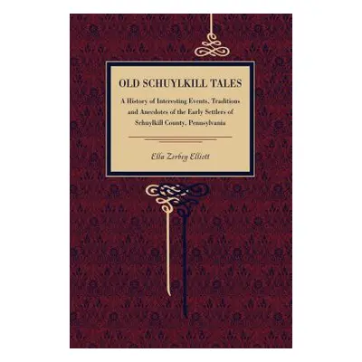 "Old Schuylkill Tales: A History of Interesting Events, Traditions and Anecdotes of the Early Se