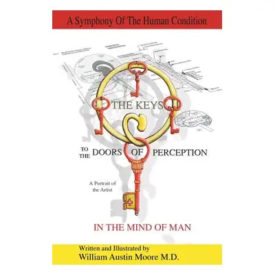 "THE KEYS to the DOORS OF PERCEPTION: A Portrait of the Artist IN THE MIND OF MAN" - "" ("Moore 