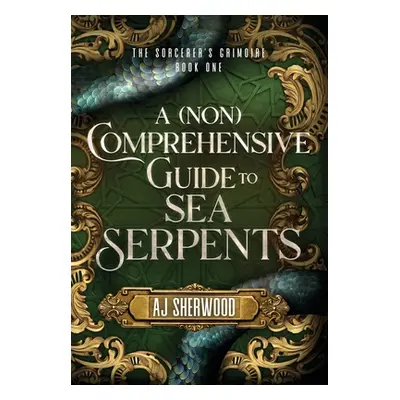 "A (Non) Comprehensive Guide to Sea Serpents" - "" ("Sherwood Aj")