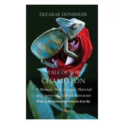 "Tale Of The Chameleon: A Memoir: How I Loved, Married and Survived a Covert Narcissist with 25 