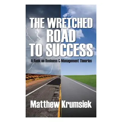 "The Wretched Road to Success: A Book on Business & Management Theories" - "" ("Krumsiek Matthew