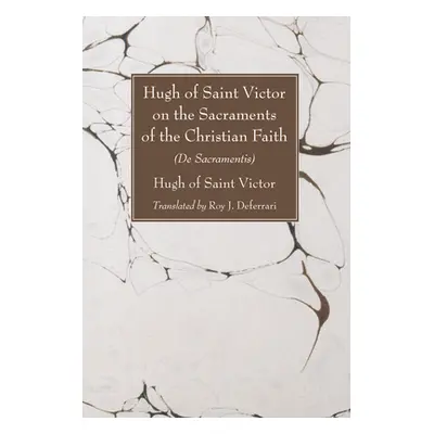 "Hugh of Saint Victor on the Sacraments of the Christian Faith: (De Sacramentis)" - "" ("Hugh of