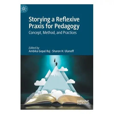 "Storying a Reflexive Praxis for Pedagogy: Concept, Method, and Practices" - "" ("Raj Ambika Gop