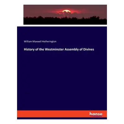 "History of the Westminster Assembly of Divines" - "" ("Hetherington William Maxwell")