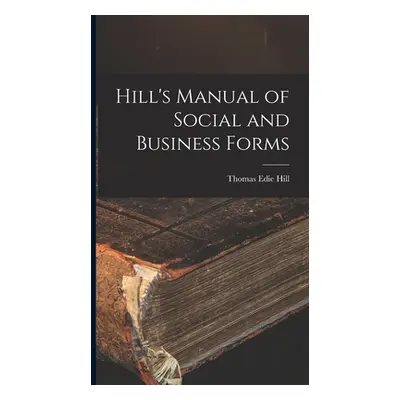 "Hill's Manual of Social and Business Forms" - "" ("Hill Thomas Edie")