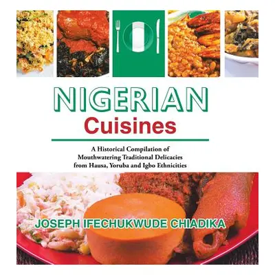 "Nigerian Cuisines: A Historical Compilation of Mouthwatering Traditional Delicacies from Hausa,