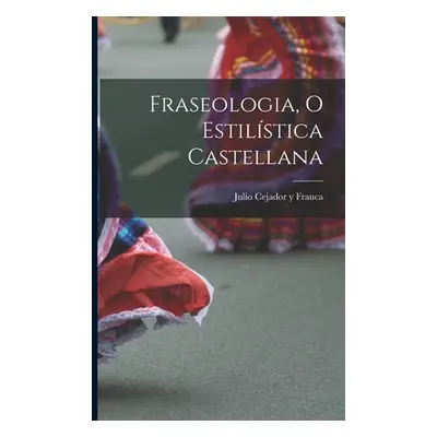 "Fraseologia, o estilstica castellana" - "" ("Cejador y. Frauca Julio")