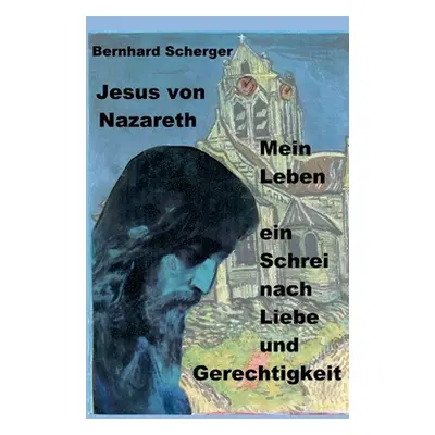 "Mein Leben - ein Schrei nach Liebe und Gerechtigkeit: Jesus von Nazareth erzhlt sein Leben" - "