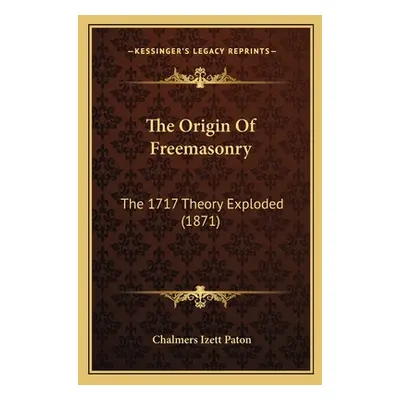 "The Origin Of Freemasonry: The 1717 Theory Exploded (1871)" - "" ("Paton Chalmers Izett")