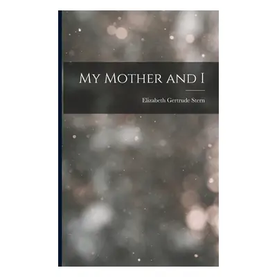 "My Mother and I" - "" ("Stern Elizabeth Gertrude")