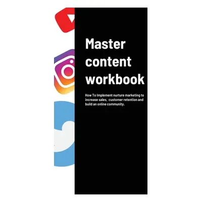 "Master content workbook: How To Implement nurture marketing to increase sales, customer retenti