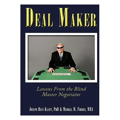 "Deal Maker: Lessons from the Blind Master Negotiator" - "" ("Klatt Joseph Dean")